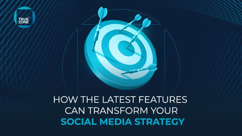 How the Latest Features Can Transform Your Social Media Strategy